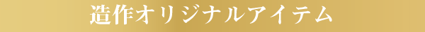 造作オリジナルアイテム